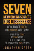 Seven Networking Secrets for Jobseekers: How to Get Hired, Get a Promotion, and Get a Raise - Even if you Stink at Resume Writing, Hate the Internet, - Paperback