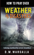 How to Pray over Weather & Disasters: taking authority over weather - Paperback