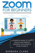 Zoom For Beginners: A Complete Guide to Teach Online and Improve the Learning Outcomes of your Students - Paperback