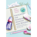 Navigating the Newborn Months and Beyond: A Mother's Guide to Routine, Sleep, Fussiness and Self-Care: A Mother's Guide to Routine, Sleep, Fussiness a - Paperback