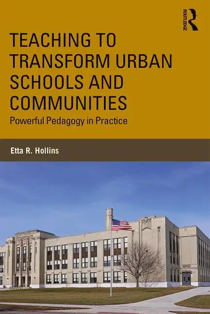 Teaching to Transform Urban Schools and Communities: Powerful Pedagogy in Practice - Paperback