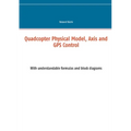 Quadcopter Physical Model, Axis and GPS Control: With understandable formulas and block diagrams - Paperback