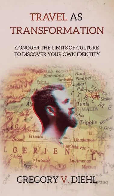Travel As Transformation: Conquer the Limits of Culture to Discover Your Own Identity - Hardcover