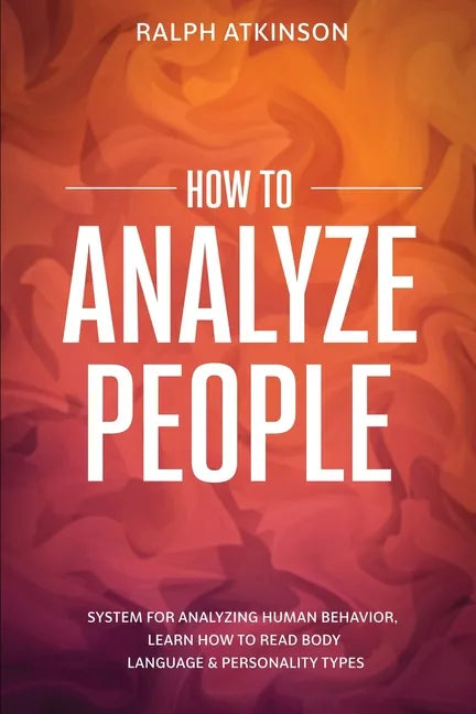 How to Analyze People: System For Analyzing Human Behavior, Learn How to Read Body Language & Personality Types - Paperback