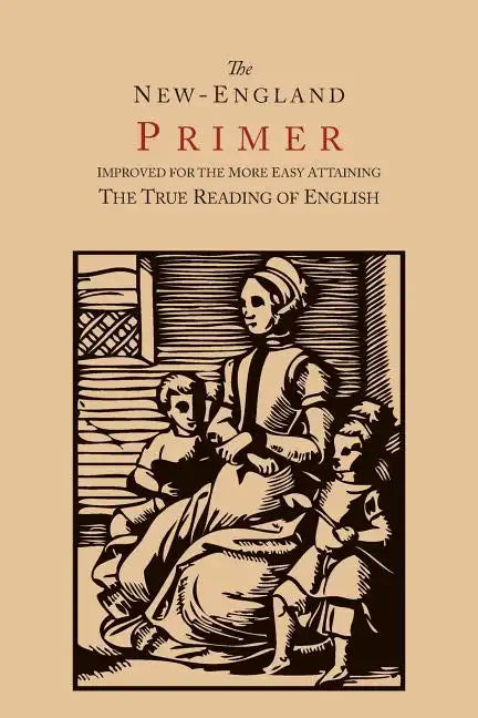 The New-England Primer [1777 Facsimile]: Improved for the More Easy Attaining the True Reading of English - Paperback