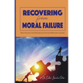 Recovering from Moral Failure: Restoration and Rehabilitation for Ministry Leaders - Paperback