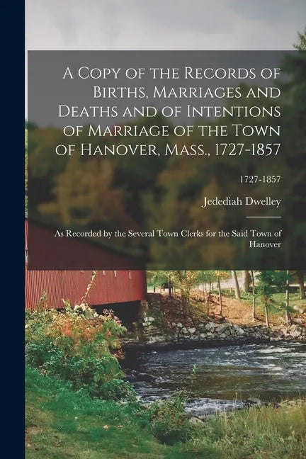 A Copy of the Records of Births, Marriages and Deaths and of Intentions of Marriage of the Town of Hanover, Mass., 1727-1857: as Recorded by the Sever - Paperback