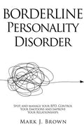 Borderline Personality Disorder: Spot and manage your BPD, Control Your Emotions and Improve Your Relationships - Paperback