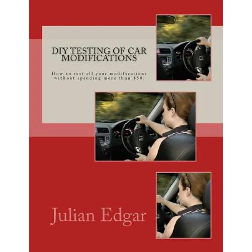 DIY Testing of Car Modifications: How to test aerodynamics, flow test intake & exhaust systems, assess performance improvements, and measure actual on - Paperback