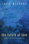 The Future of Love: Essays in Political Theology - Paperback