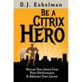 Be A Citrix Hero: Rescue Your Users from Poor Performance & Advance Your Career - Paperback