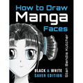 How to Draw Manga Faces (Black & White Saver Edition): Detailed Steps for Drawing the Manga & Anime Head - Paperback