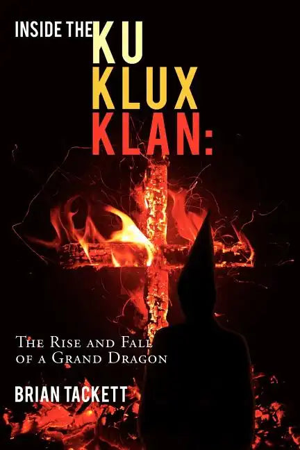 Inside the Klu Klux Klan: The Rise and Fall of a Grand Dragon - Paperback