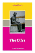 The Odes (The Classic Unabridged Edition): Ode on a Grecian Urn + Ode to a Nightingale + Hyperion + Endymion + The Eve of St. Agnes + Isabella + Ode t - Paperback