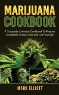 Marijuana Cookbook: A Complete Cannabis Cookbook To Prepare Irresistible Recipes That Will Get You High - Paperback