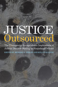 Justice Outsourced: The Therapeutic Jurisprudence Implications of Judicial Decision-Making by Nonjudicial Officers - Paperback