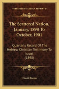 The Scattered Nation, January, 1898 To October, 1901: Quarterly Record Of The Hebrew Christian Testimony To Israel (1898) - Paperback
