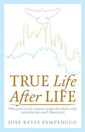 True Life, After Life: What Good Is It For Someone to Gain The Whole World, Yet Forfeit Their Soul? (Mark 8:36) - Paperback