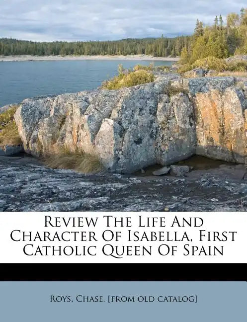 Review the Life and Character of Isabella, First Catholic Queen of Spain - Paperback