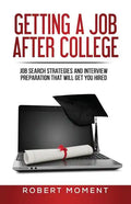 Getting a Job After College: Job Search Strategies and Interview Preparation That Will Get You Hired - Paperback