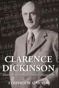 Clarence Dickinson: Dean of American Church Musicians - Hardcover