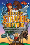 Absurdly Strange But True: Weird, Crazy and Straight Out Outrageous Facts and Stories That You Won't Believe are True! - Paperback