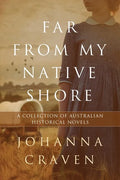 Far From My Native Shore: A Collection of Australian Historical Novels - Paperback