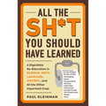 All the Sh*t You Should Have Learned: A Digestible Re-Education in Science, Math, Language, History...and All the Other Important Crap - Paperback