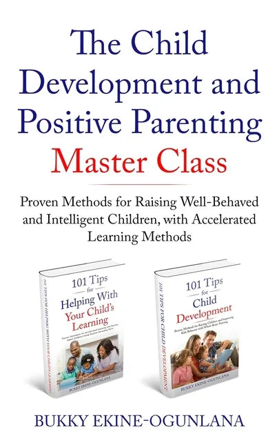 The Child Development and Positive Parenting Master Class: Proven Methods for Raising Well-Behaved and Intelligent Children, with Accelerated Learning - Paperback