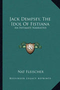 Jack Dempsey, the Idol of Fistiana: An Intimate Narrative - Paperback