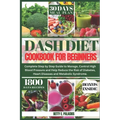 Dash Diet Cookbook for Beginners: Complete Step by Step Guide to Manage, Control High Blood Pressure and Help Reduce the Risk of Diabetes, Heart Disea - Paperback