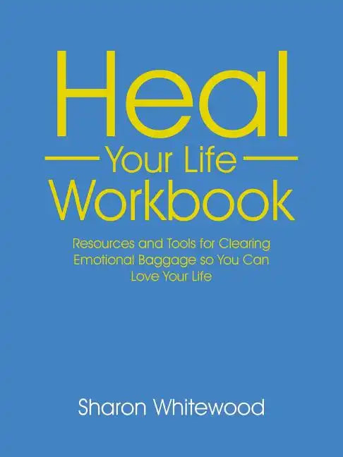 Heal Your Life Workbook: Resources and Tools for Clearing Emotional Baggage so You Can Love Your Life - Paperback