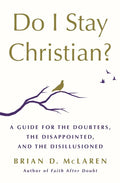 Do I Stay Christian?: A Guide for the Doubters, the Disappointed, and the Disillusioned - Hardcover