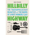Hillbilly Highway: The Transappalachian Migration and the Making of a White Working Class - Paperback