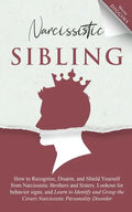 Narcissistic Sibling How to Recognize, Disarm, and Shield Yourself from Narcissistic Brothers and Sisters. Lookout for Behavior Signs, and Learn to Id - Paperback