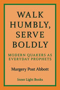 Walk Humbly, Serve Boldly: Modern Quakers as Everyday Prophets - Paperback