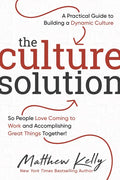 The Culture Solution: A Practical Guide to Building a Dynamic Culture So People Love Coming to Work and Accomplishing Great Things Together - Hardcover