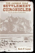 The Jackson Hole Settlement Chronicles: The Lives and Times of the First Settlers - Paperback