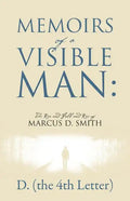 Memoirs of a Visible Man: The Rise and Fall and Rise of Marcus D. Smith - Paperback