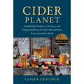 Cider Planet: Exploring the Producers, Practices, and Unique Traditions of Craft Cider and Perry from Around the World - Hardcover