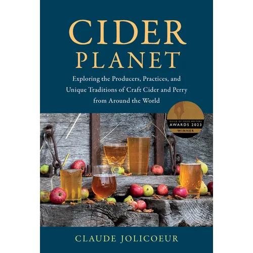 Cider Planet: Exploring the Producers, Practices, and Unique Traditions of Craft Cider and Perry from Around the World - Hardcover