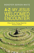 A-Z: My Jesus Welcomed Encounter: When Divine Timing Made Her Presence Known - Paperback