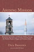 Abiding Mission: Missionary Spirituality and Disciple-Making Among the Muslim Peoples of Egypt and Northern Sudan - Paperback