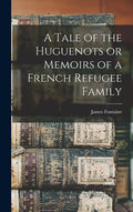 A Tale of the Huguenots or Memoirs of a French Refugee Family - Hardcover