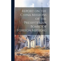 Report on the China Missions of the Presbyterian Board of Foreign Missions - Hardcover