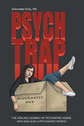 Psych Trap: The Healing Journey of Psychiatric Nurse Who Was Also a Psychiatric Patient - Paperback