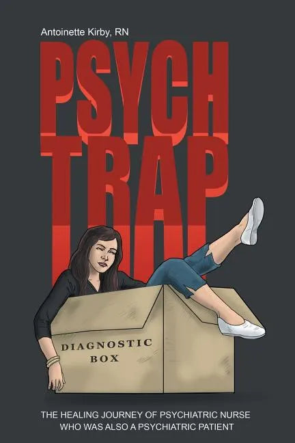 Psych Trap: The Healing Journey of Psychiatric Nurse Who Was Also a Psychiatric Patient - Paperback