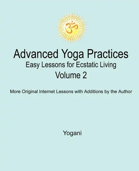 Advanced Yoga Practices - Easy Lessons for Ecstatic Living, Volume 2 - Paperback
