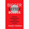 Bigger, Better, Bolder: Discover Amazing Ways to Show Situations Who You Are - Paperback