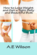 How to Lose Weight And Get a Tight Belly and Beautiful Butt - Paperback